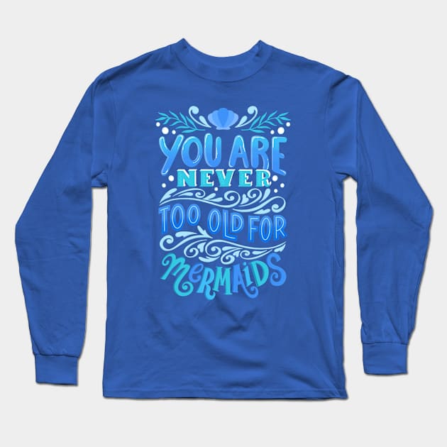 Never Too Old for Mermaids Long Sleeve T-Shirt by KitCronk